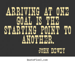 ... is the starting point to another. John Dewey greatest success quote