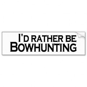 Funny Bow Hunting Quotes I'd rather be bowhunting