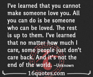 ... ve learned that you cannot make someone love you all you can do is be