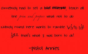 ... Quotes, Pistols Annie Bad Examples, Country Music, Bad Example Pistols