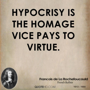 Hypocrisy is the homage vice pays to virtue.