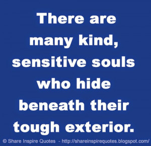 ... are many kind, sensitive souls who hide beneath their tough exterior