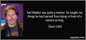 Karl Malden was quite a mentor. He taught me things he had learned ...