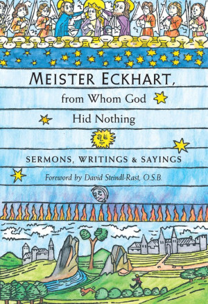 ... Eckhart, from Whom God Hid Nothing: Sermons, Writings, & Sayings