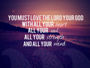 You must love the lord your god, with all your Heart, all your soul ...
