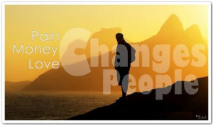 EQ- Best Quote by Author Unknown: Pain changes People, Money changes ...