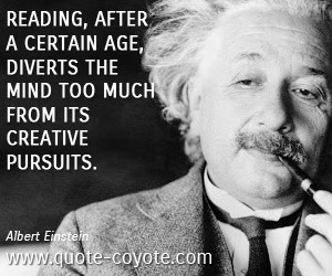 Albert Einstein quotes - Reading, after a certain age, diverts the .