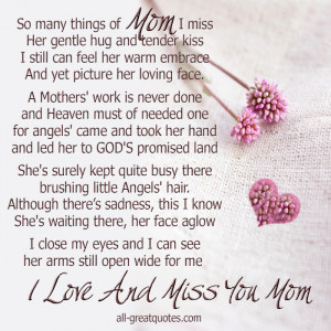 So many things of Mom I miss, her gentle hug and tender kiss, I still ...