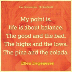 ... . The Highs And The Lows. The Pina And The Colada. - Ellen Degeneres