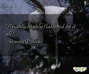 Highly , highly flattered by it all.