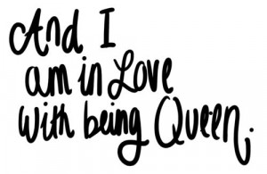 in love with being queen