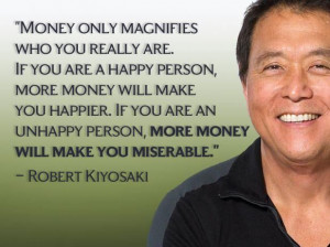 ... money will make you miserable.” - Robert Kiyosaki http://sm.make-the