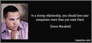 ... should love your companion more than you need them. - Steve Maraboli