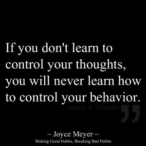 control your behavior. ~ Joyce Meyer, Making good habits, breaking bad ...