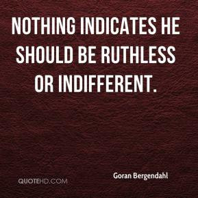 ... Bergendahl - Nothing indicates he should be ruthless or indifferent