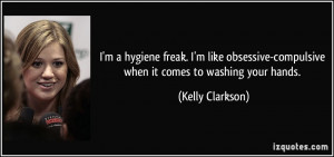 hygiene freak. I'm like obsessive-compulsive when it comes to ...