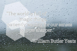 The world is full of magic things patiently waiting for our senses to ...