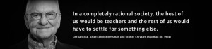 In a completely rational society, the best of us would be teachers...