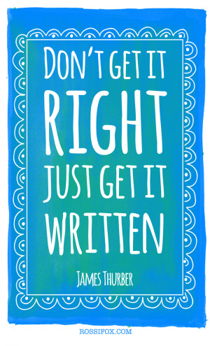 ... get it right, just get it written - James Thurber writing quote