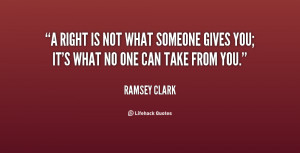 right is not what someone gives you; it's what no one can take from ...