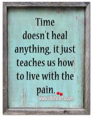 Time doesn't heal...
