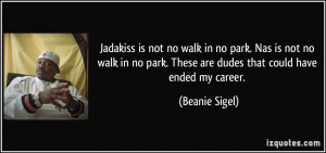 Jadakiss is not no walk in no park. Nas is not no walk in no park ...