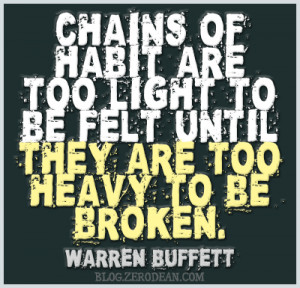 chains of habit are too light to be felt until they are too heavy to