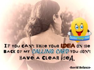 ... of my calling card, you don’t have a clear idea. ~ David Belasco