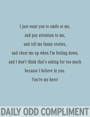 ... too much because i believe in you you re my hero daily odd compliment