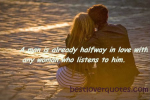 man is already halfway in love with any woman who listens to him.