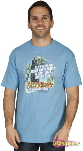 High shirt with Jeff Spicoli quote: All I Need Are Some Tasty Waves ...