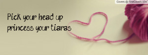 Pick your head up princess your tiaras Profile Facebook Covers