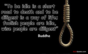 Buddhist Quotes Life Death: To Be Idle Is A Short Road To Death And To ...