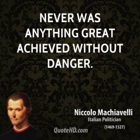 Never was anything great achieved without danger.