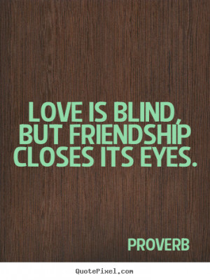 ... quotes - Love is blind, but friendship closes its eyes. - Love quote