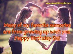 ... favorite memories are from growing up with you. Happy Birthday sister