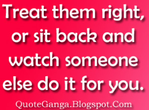 Treated Them Right, Or Sit Back And Watch Someone Else Do It For You.