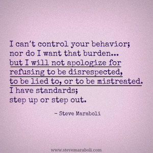 ... disrespected, to be lied to, or to be mistreated. I have standards