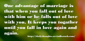 one advantage of marriage is that when you fall out of love with him ...