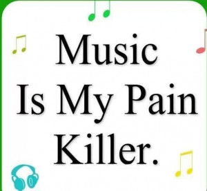 Music is my pain killer