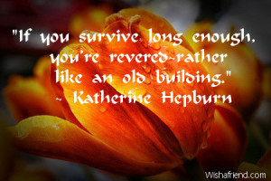 If you survive long enough, you're revered-rather like an old ...