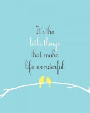 Enjoy the little things, for one day you may look back and realize ...