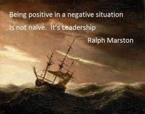 Being positive in a negative situation is not naive. It's leadership ...