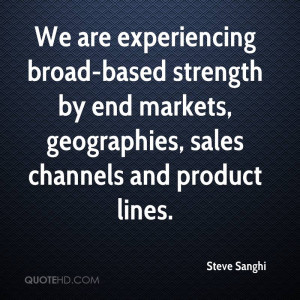 ... End Markets, Geographies, Sales Channels And Product Lines. - Steve