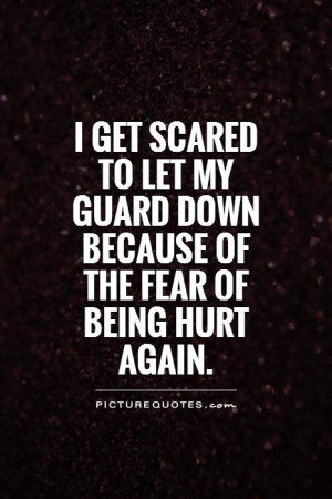 ... my guard down because of the fear of being hurt again Picture Quote #1