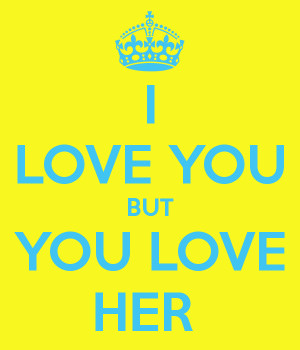 Love You But You Love Her I love you but you love her