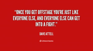 Once you get offstage you're just like everyone else, and everyone ...