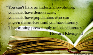 ... . The printing press simply unlocked literacy.” ~ Howard Rheingold