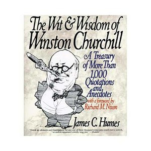 The Wit and Wisdom of Winston Churchill: A Treasury of More Than 1,000 ...