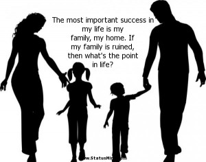 most important success in my life is my family, my home. If my family ...